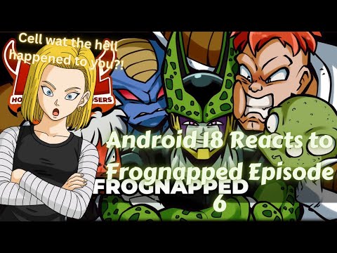 Cell what the hell happened to you?! (Android 18 Reacts To Frognapped Ep 6)
