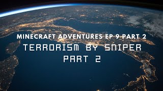 Minecraft Adventures Ep 9 Terrorism By Sniper Part 2