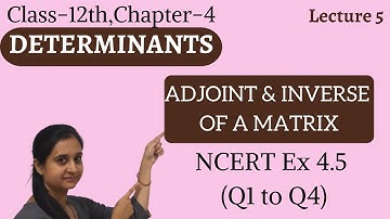 ADJOINT & INVERSE of a Matrix || Determinants Class 12th Ch 4 || NCERT Ex 4.5 {Q1 to Q4} Solutions