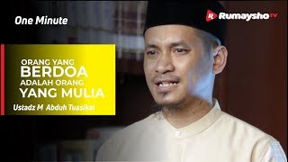 One Minute :  Orang yang Berdoa adalah Orang yang Mulia - Ustadz M Abduh Tuasikal