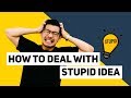 HOW TO RESPOND TO STUPID IDEAS