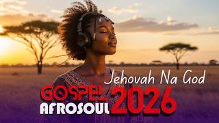 Afro Gospel Hit Mix 2026 | Best African Praise & Worship Songs | Spirit-Filled Gospel Music