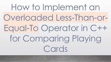 How to Implement an Overloaded Less-Than-or-Equal-To Operator in C+ +  for Comparing Playing Cards