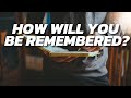 How Will You Be Remembered? // Sunday Morning // Pastor Roy