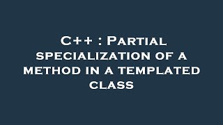 C++ : Partial specialization of a method in a templated class