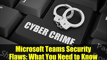Microsoft Teams Security Flaws: What You Need to Know