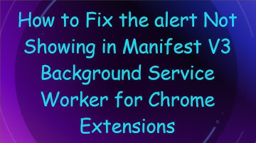 How to Fix the alert Not Showing in Manifest V3 Background Service Worker for Chrome Extensions