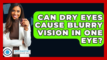 Can Dry Eyes Cause Blurry Vision In One Eye? - Optometry Knowledge Base