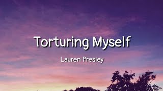 Lauren Presley - Torturing Myself (lyrics)