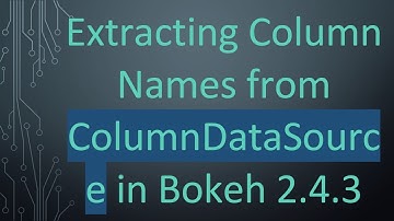 Extracting Column Names from ColumnDataSource in Bokeh 2.4.3