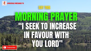 Morning Prayer to start your day || I seek to increase in favour with you || Daily effective PRAYER