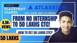How to get 50 Lakhs CTC? | From No internship to 50 Lakhs | Atlassian | #PlacementDiaries - Ep-1