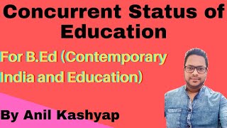 Concurrent Status of Education |For B.Ed (Contemporary India and Education)| By Anil Kashyap