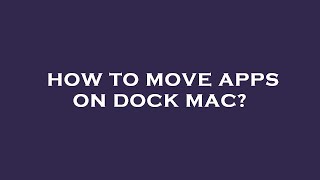 How to move apps on dock mac?
