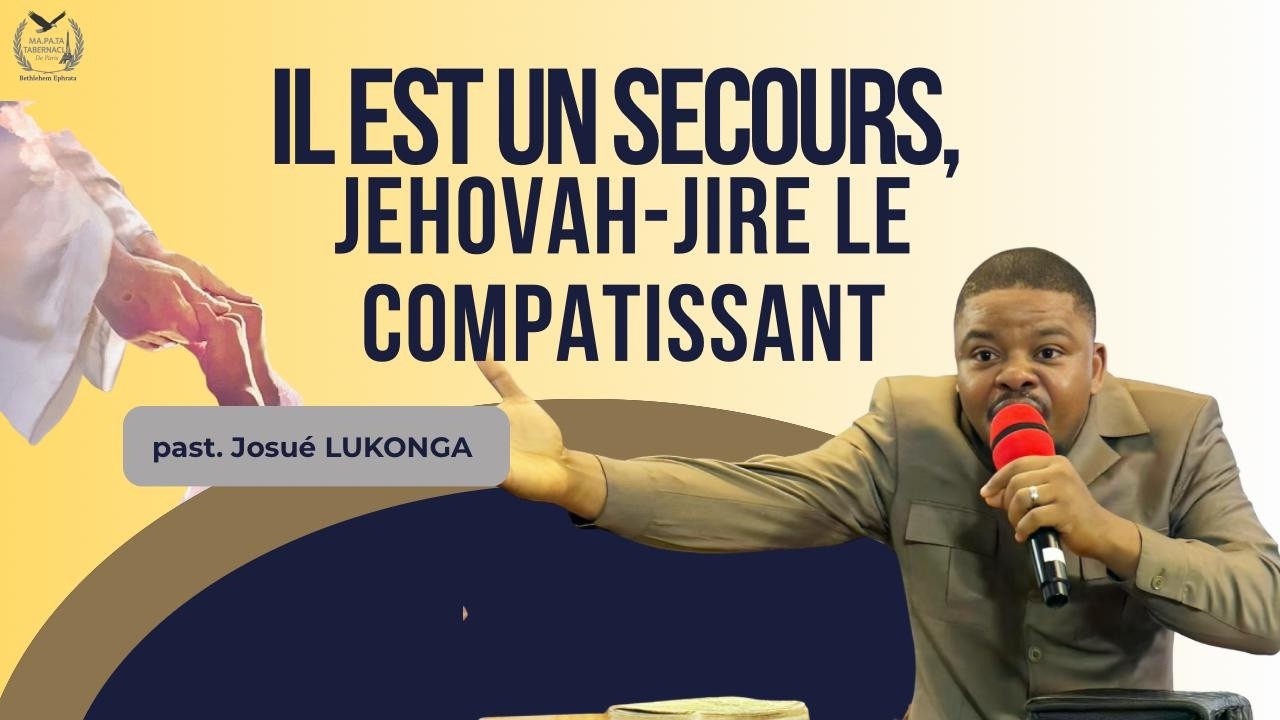 PASTEUR JOSUÉ LUKONGA : IL EST UN SECOURS, JEHOVAH-JIRÉ LE COMPATISSANT