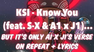 KSI - Know You (feat. S-X & A1 x J1)…BUT ONLY A1 x J1’S VERSE ON REPEAT + LYRICS