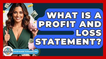 What Is A Profit And Loss Statement? - Your Guide to Budgeting
