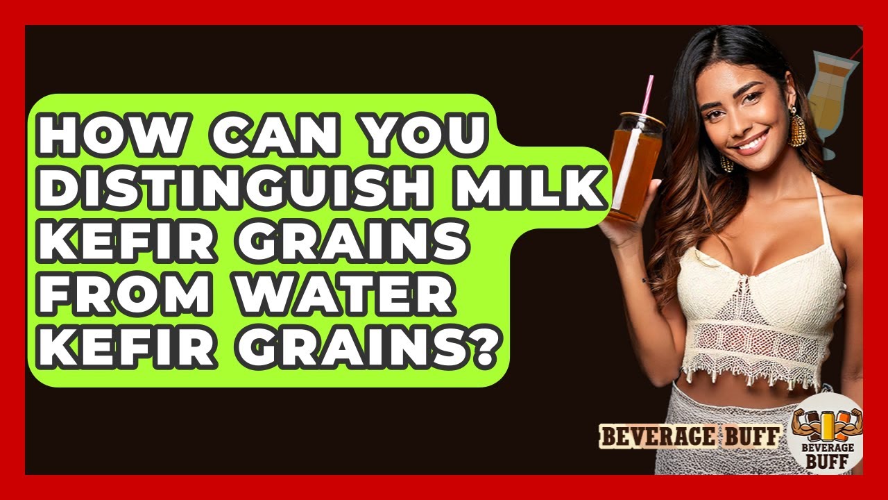 How Can You Distinguish Milk Kefir Grains From Water Kefir Grains? - Beverage Buff