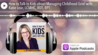 How to Talk to Kids about Managing Childhood Grief with Katie Lear, LCMHC, RDT, RPT