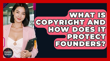 What Is Copyright And How Does It Protect Founders? - Founders Supporting Founders
