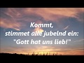 Kommt, stimmet alle jubelnd ein: "Gott hat uns lieb!"