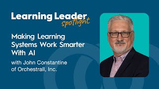Making Learning Systems Work Smarter With AI with John Constantine of Orchestrall, Inc.