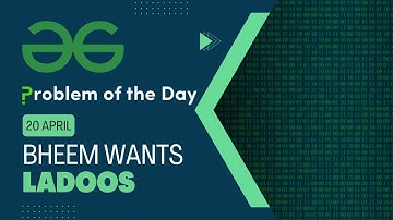 Bheem Wants Ladoos | 20 April POTD | C++ | Geeks for Geeks Problem of the Day