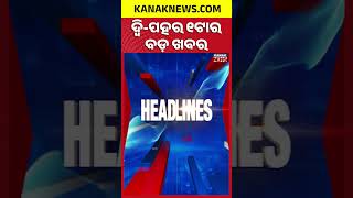 ବର୍ତ୍ତମାନର ବଡ଼ ଖବର | Top Headlines | Breaking News | Odia News | Kanak Shorts