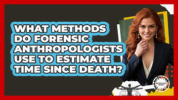 What Methods Do Forensic Anthropologists Use To Estimate Time Since Death? - Anthropology Insights