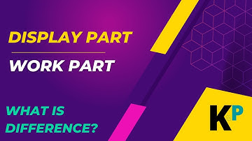 Display Part vs Work Part | NX Open Customization and Programming | for Mechnical Design Engineers