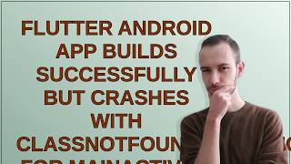 Flutter Android app builds successfully but crashes with ClassNotFoundException for MainActivity