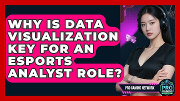 Why Is Data Visualization Key For An Esports Analyst Role? - Pro Gaming Network