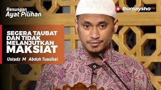 Renungan Ayat Pilihan : Segera Taubat dan Tidak Melanjutkan Maksiat - Ustadz M Abduh Tuasikal