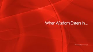 Proverbs 2:10-11 When Wisdom Enters In