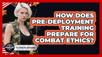How Does Pre-deployment Training Prepare For Combat Ethics? - The Frontline Guardians
