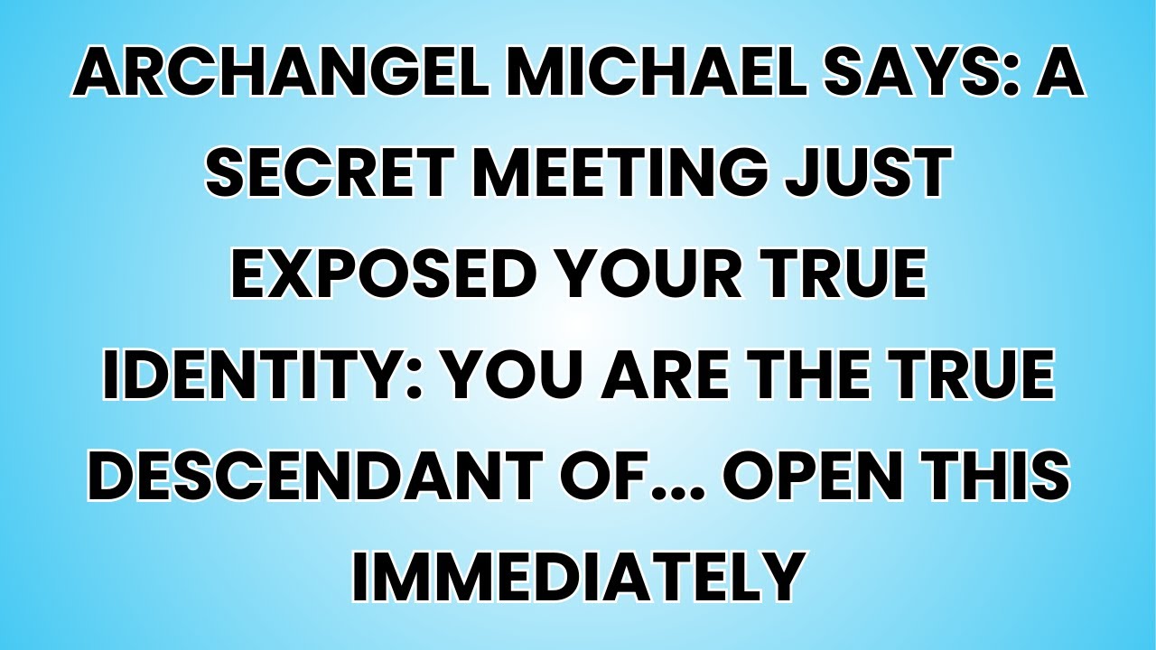 🧿 Archangel Michael Says: A SECRET MEETING JUST EXPOSED YOUR TRUE IDENTITY: YOU ARE THE TRUE...
