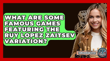 What Are Some Famous Games Featuring The Ruy Lopez Zaitsev Variation? - The Board Game Xpert