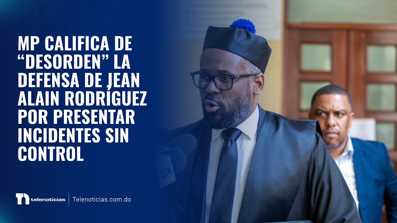 MP califica de “desorden” la defensa de Jean Alain Rodríguez por presentar incidentes sin control