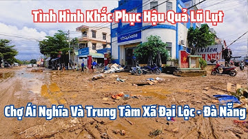 Tình Hình Khắc Phục Hậu Quả Lũ Lụt Tại Chợ Ái Nghĩa Và Trung Tâm Xã Đại Lộc - Đà Nẵng