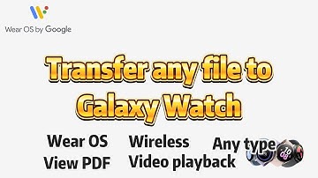 Send Any File to Samsung Galaxy Watch 4/5/6 on Google Wear OS (PDF viewer and Video Player)