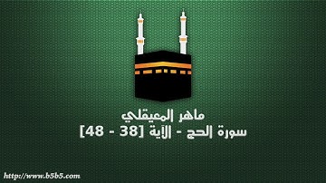 ماهر المعيقلي - سورة الحج   الآية 38   48