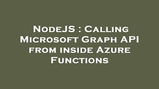 NodeJS : Calling Microsoft Graph API from inside Azure Functions