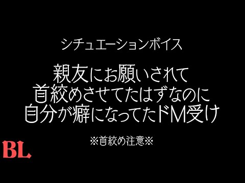 【BL/受け】親友にお願いされて首絞めさせてたはずなのに、いつの間にか自分が癖になってたドM受け【女性向け 首絞め 首絞められる彼氏 シチュボ 誘い受け】