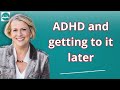 ADHD and getting to it later