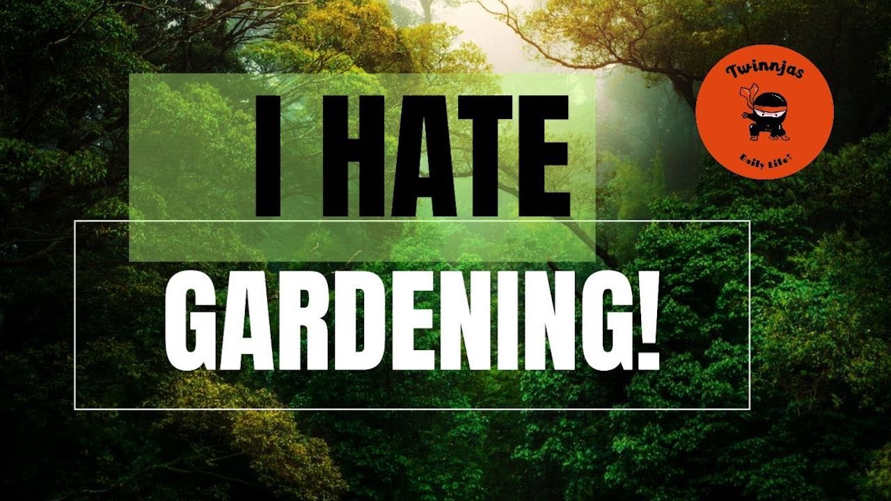 I hate gardening !! - YouTube