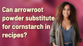 Can arrowroot powder substitute for cornstarch in recipes?