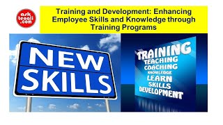 Employee Training and Development: Enhancing Skills and Knowledge through Training Programs