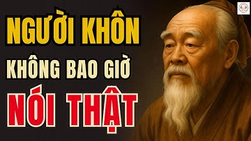 CỔ NHÂN DẠY - NGƯỜI KHÔN không bao giờ nói thật, NGƯỜI KHÔN chỉ nói điều cần nói | Triết Lý Sống