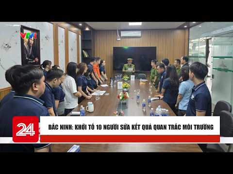 Bac Ninh: 10 people prosecuted for falsifying environmental monitoring results | News Brief | VTV24