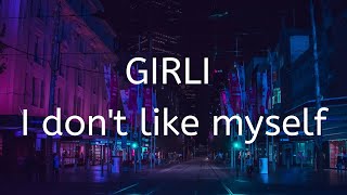 GIRLI - I don't like myself (lyrics)